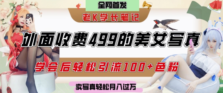外面收费499的美女写真制作技术，学会后轻松引流S粉变现，日引100+S粉，轻松月入过W - 网创副业项目网-网创副业项目网