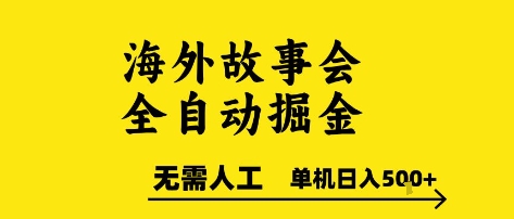 海外故事会全自动掘进，0人工，可矩阵，单机日入5张+【揭秘】 - 网创副业项目网-网创副业项目网