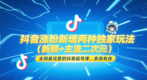 抖音涨粉新增两种独家玩法（新颖+主流二次元），全网最完整的抖音起号课，亲测有效 - 网创副业项目网-网创副业项目网