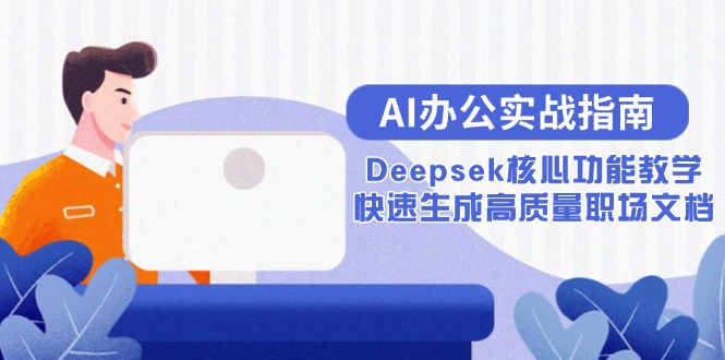 （15018期）AI办公实战指南：Deepsek核心功能教学，快速生成高质量职场文档 - 网创副业项目网-网创副业项目网