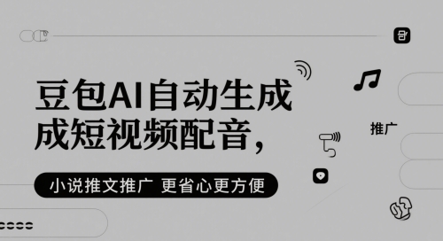 豆包AI自动生成短视频配音，小说推文推广更省心更方便 - 网创副业项目网-网创副业项目网