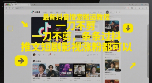 最新抖音搜索搬运教程，一刀不剪，条条过抖，推文短剧影视涨粉都可以 - 网创副业项目网-网创副业项目网