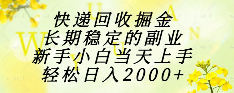 （15058期）快递回收掘金，长期稳定的副业，新手小白当天上手，轻松日入2000+ - 网创副业项目网-网创副业项目网
