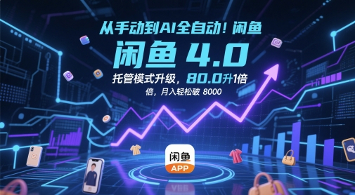 从手动到AI全自动！闲鱼4.0托管模式升级，效率提升10 倍，月入轻松破 8k【揭秘】 - 网创副业项目网-网创副业项目网