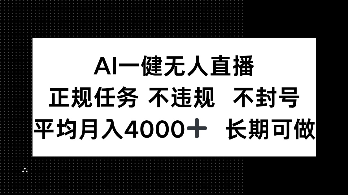 （14780期）AI一键无人直播，正规任务 不违规 不封号，平均月入4000+ 长期可做 - 网创副业项目网-网创副业项目网