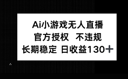 AI小游戏无人直播，官方授权 不违规，单日平均收益100+ - 网创副业项目网-网创副业项目网