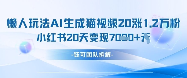 懒人玩法AI生成猫咪图片视频，20涨1.2W万粉，小红书商单20天变现7k - 网创副业项目网-网创副业项目网