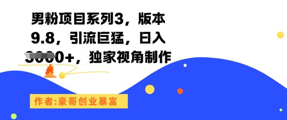 男粉项目系列3，版本9.8，引流巨猛，日入1k+，独家视角制作 - 网创副业项目网-网创副业项目网