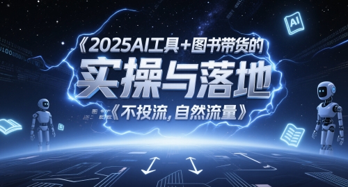2025AI工具+图书带货的实操与落地，图文起号带货全攻略，不投流，自然流量 - 网创副业项目网-网创副业项目网