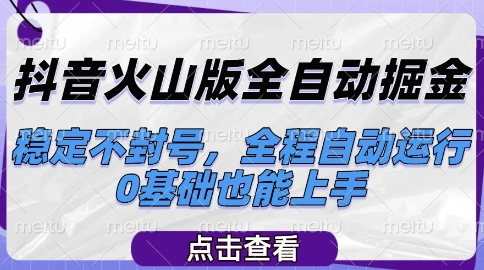 抖音火山版全自动掘金，稳定不封号，全程自动运行，可批量放大操作，0基础也能上手【揭秘】 - 网创副业项目网-网创副业项目网