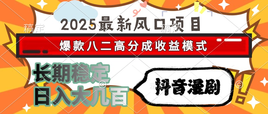 （15037期）2025最新风口项目 抖音漫剧 爆款八二高分成收益模式 长期稳定日入大几百 - 网创副业项目网-网创副业项目网