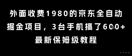 外面收费1980的京东全自动掘金项目，3台手机搞了6张，最新保姆级教程【揭秘】 - 网创副业项目网-网创副业项目网