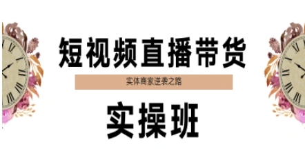 短视频直播带货实操班，实体商家逆袭之路 - 网创副业项目网-网创副业项目网